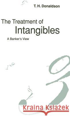 The Treatment of Intangibles: A Banker's View Donaldson, T. H. 9780333567029 PALGRAVE MACMILLAN