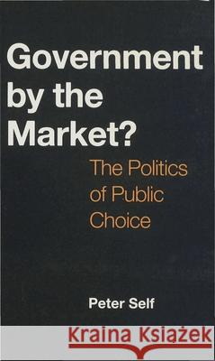 Government by the Market?: The Politics of Public Choice Peter Self 9780333569733 Bloomsbury Publishing PLC