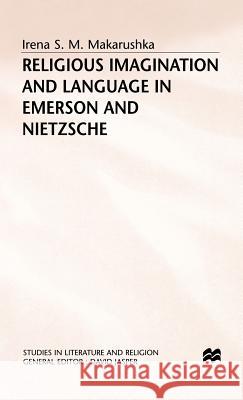 Religious Imagination and Language in Emerson and Nietzsche Irena S. M. Makarushka 9780333569764 PALGRAVE MACMILLAN