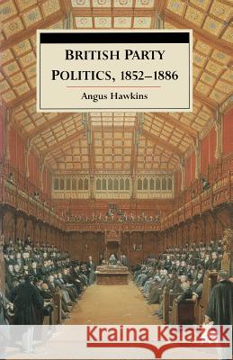 British Party Politics, 1852-1886 Angus Hawkins 9780333570814