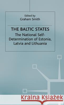The Baltic States: The National Self-Determination of Estonia, Latvia and Lithuania Smith, Graham 9780333571019 Palgrave MacMillan