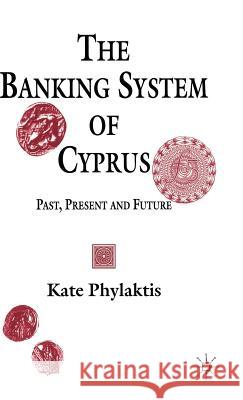 The Banking System of Cyprus: Past, Present and Future Phylaktis, Kate 9780333572610 Palgrave Macmillan