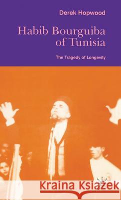 Habib Bourguiba of Tunisia: The Tragedy of Longevity Hopwood, Derek 9780333572627 PALGRAVE MACMILLAN