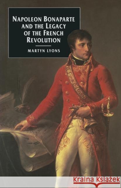 Napoleon Bonaparte and the Legacy of the French Revolution Martyn Lyons 9780333572917 PALGRAVE MACMILLAN