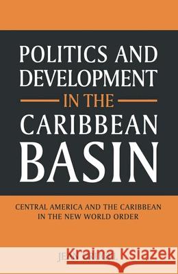 Politics and Development in the Caribbean Basin: Central America and the Caribbean in the New World Order Grugel, Jean 9780333573051 0