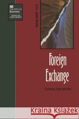 Foreign Exchange: Functions, Limits and Risks Whitley, Jackie 9780333574324