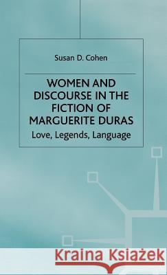 Women and Discourse in the Fiction of Marguerite Duras: Love, Legends, Language Cohen, Susan D. 9780333575451 PALGRAVE MACMILLAN