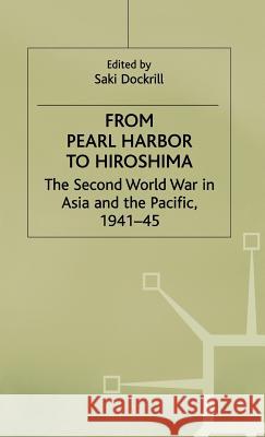 From Pearl Harbor to Hiroshima: The Second World War in Asia and the Pacific, 1941-45 Dockrill, Saki 9780333577226
