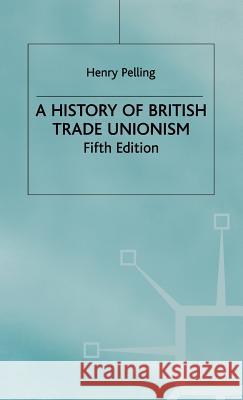 A History of British Trade Unionism Henry Pelling 9780333577660 PALGRAVE MACMILLAN