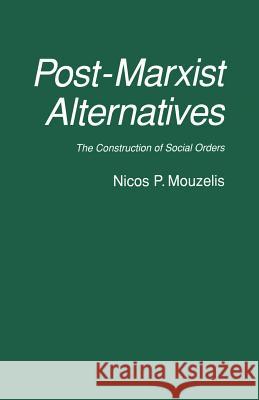 Post-Marxist Alternatives: The Construction of Social Orders Mouzelis, Nicos P. 9780333578155 Palgrave MacMillan