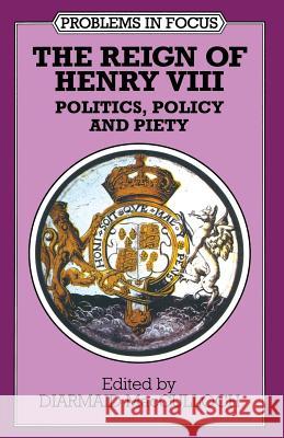 The Reign of Henry VIII : Politics, Policy and Piety Diarmaid MacCulloch 9780333578575