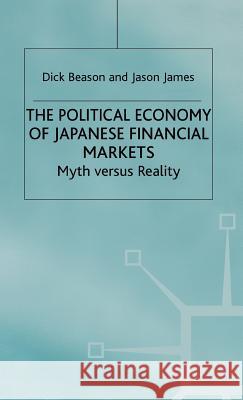 The Political Economy of Japanese Financial Markets: Myths Versus Realities Beason, R. 9780333579336 PALGRAVE MACMILLAN