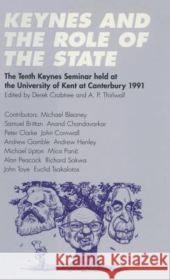 Keynes and the Role of the State: The Tenth Keynes Seminar Held at the University of Kent at Canterbury, 1991 Thirlwall, A. P. 9780333582527