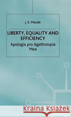 Liberty, Equality and Efficiency: Apologia Pro Agathotopia Mea Meade, J. E. 9780333585306 PALGRAVE MACMILLAN