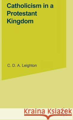 Catholicism in a Protestant Kingdom: A Study of the Irish Ancien Régime Leighton, C. D. a. 9780333586662 Palgrave Macmillan