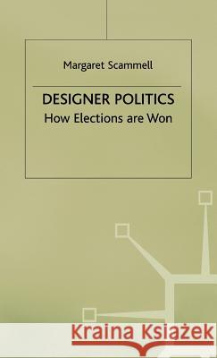 Designer Politics: How Elections Are Won Scammell, Margaret 9780333586716 PALGRAVE MACMILLAN
