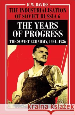 The Industrialisation of Soviet Russia Volume 6: The Years of Progress: The Soviet Economy, 1934-1936 Davies, R. 9780333586853 Palgrave MacMillan