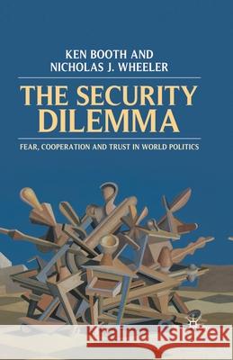 The Security Dilemma: Fear, Cooperation and Trust in World Politics Booth, Ken 9780333587447 Palgrave MacMillan