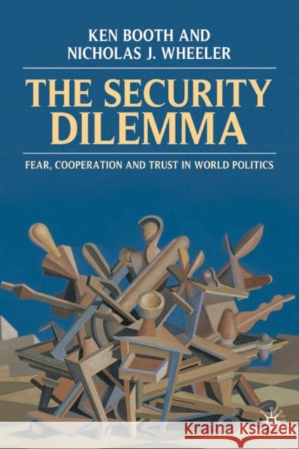 The Security Dilemma: Fear, Cooperation and Trust in World Politics Booth, Ken 9780333587454 0