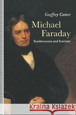 Michael Faraday: Sandemanian and Scientist: A Study of Science and Religion in the Nineteenth Century Cantor, Geoffrey 9780333588024