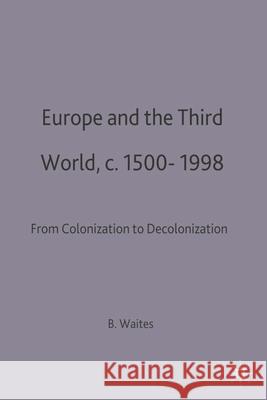 Europe and the Third World: From Colonisation to Decolonisation c. 1500–1998 Bernard Waites 9780333588697