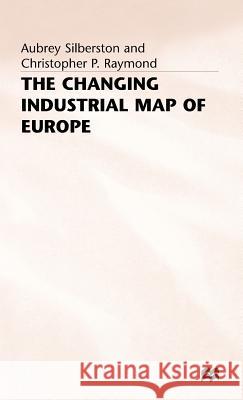 The Changing Industrial Map of Europe Aubrey Silberston Christopher P. Raymond 9780333588819 PALGRAVE MACMILLAN