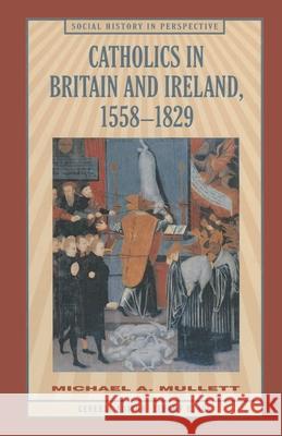 Catholics in Britain and Ireland, 1558-1829 Michael Mullett 9780333590195