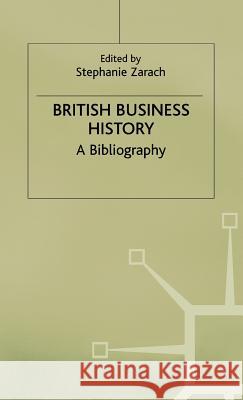 British Business History: A Bibliography Zarach, Stephanie 9780333592878