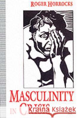 Masculinity in Crisis: Myths, Fantasies and Realities Horrocks, R. 9780333593233