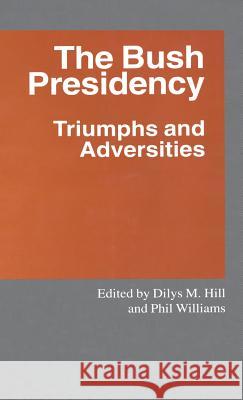 The Bush Presidency: Triumphs and Adversities Hill, Dilys M. 9780333594421