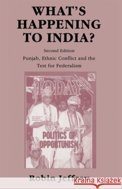 What's Happening to India?: Punjab, Ethnic Conflict, and the Test for Federalism Jeffrey, Robin 9780333594445 Palgrave Macmillan