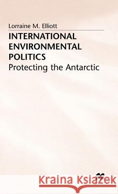 International Environmental Politics: Protecting the Antarctic Elliot, L. 9780333594490 PALGRAVE MACMILLAN