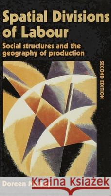 Spatial Divisions of Labour: Social Structures and the Geography of Production Massey, Doreen 9780333594933 PALGRAVE MACMILLAN