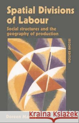 Spatial Divisions of Labour: Social Structures and the Geography of Production Doreen Massey 9780333594940 Bloomsbury Publishing PLC