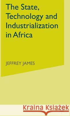 The State, Technology and Industrialization in Africa Jeffrey James 9780333595572 PALGRAVE MACMILLAN