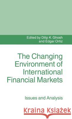 The Changing Environment of International Financial Markets: Issues and Analysis Ghosh, Dilip K. 9780333595893 Palgrave Macmillan