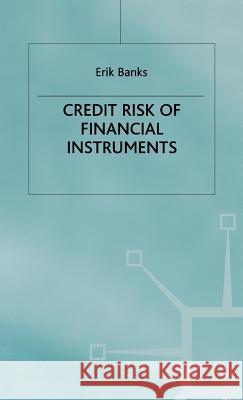 The Credit Risk of Financial Instruments Erik Banks 9780333595930 PALGRAVE MACMILLAN