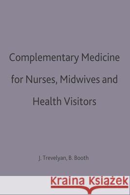 Complementary Medicine for Nurses, Midwives and Health Visitors Brian Booth, Joanna Trevelyan 9780333596012