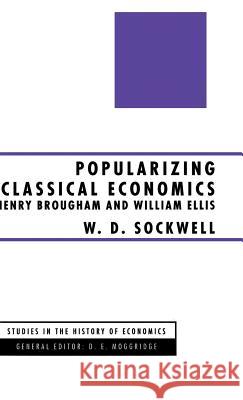 Popularizing Classical Economics: Henry Brougham and William Ellis Sockwell, W. D. 9780333597125 PALGRAVE MACMILLAN