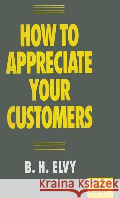 How to Appreciate Your Customers B. Howard Elvy 9780333598924 PALGRAVE MACMILLAN