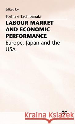 Labour Market and Economic Performance: Europe, Japan and the USA Tachibanaki, Toshiaki 9780333599051