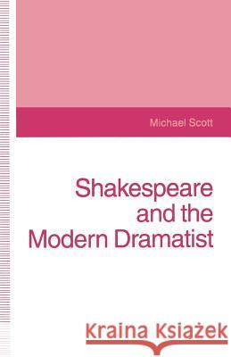 Shakespeare and the Modern Dramatist Michael Scott 9780333604816 PALGRAVE MACMILLAN