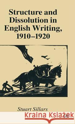 Structure and Dissolution in English Writing, 1910-1920 Stuart Sillars 9780333605400 PALGRAVE MACMILLAN