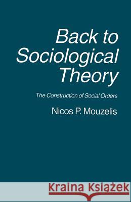 Back to Sociological Theory: The Construction of Social Orders Mouzelis, Nicos P. 9780333605431 Palgrave MacMillan