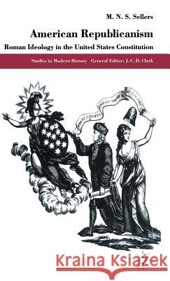 American Republicanism: Roman Ideology in the United States Constitution Sellers, Mortimer N. S. 9780333605776