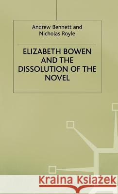 Elizabeth Bowen and the Dissolution of the Novel: Still Lives Bennett, A. 9780333607602 PALGRAVE MACMILLAN