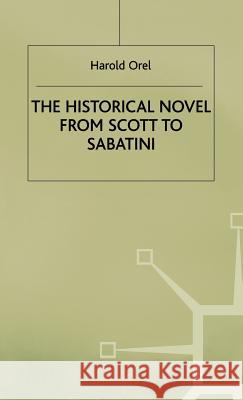 The Historical Novel from Scott to Sabatini: Changing Attitudes Toward a Literary Genre, 1814-1920 Orel, H. 9780333607626 PALGRAVE MACMILLAN