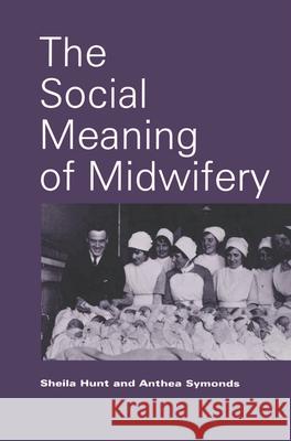 The Social Meaning of Midwifery Sheila Hunt, Anthea Symonds 9780333608777 Bloomsbury Publishing PLC