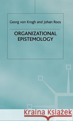 Organizational Epistemology Georg Von Krogh Johan Roos 9780333609873 PALGRAVE MACMILLAN