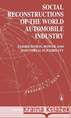 Social Reconstructions of the World Automobile Industry: Competition, Power and Industrial Flexibility Deyo, Frederic C. 9780333610671